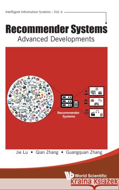 Recommender Systems: Advanced Developments Jie Lu Guang-Quan Zhang Qian Zhang 9789811224621 World Scientific Publishing Company