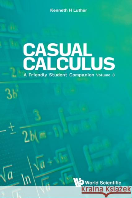 Casual Calculus: A Friendly Student Companion - Volume 3 Luther, Kenneth 9789811224898