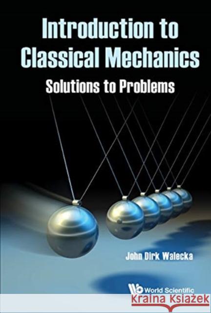 Introduction to Classical Mechanics: Solutions to Problems John Dirk Walecka 9789811224942