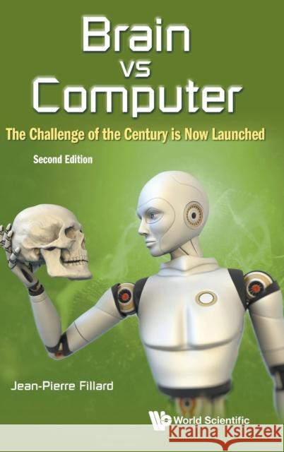 Brain Vs Computer: The Challenge of the Century Is Now Launched (Second Edition) Jean-Pierre Fillard 9789811225000 World Scientific Publishing Company