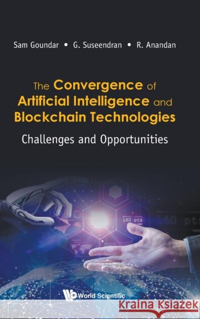 Convergence of Artificial Intelligence and Blockchain Technologies, The: Challenges and Opportunities Sam Goundar G. Suseendran R. Anandan 9789811225062