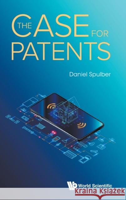 The Case for Patents Daniel F. Spulber 9789811225635 World Scientific Publishing Company
