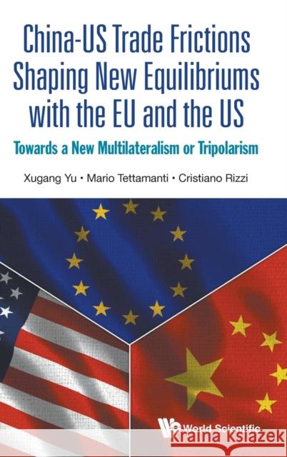 China-Us Trade Frictions Shaping New Equilibriums with the Eu and the Us: Towards a New Multilateralism or Tripolarism Cristiano (The Professional Experts Network (Pen)) Rizzi 9789811225802