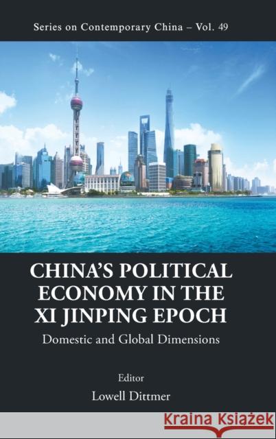 China's Political Economy in the XI Jinping Epoch: Domestic and Global Dimensions Lowell Dittmer 9789811226571