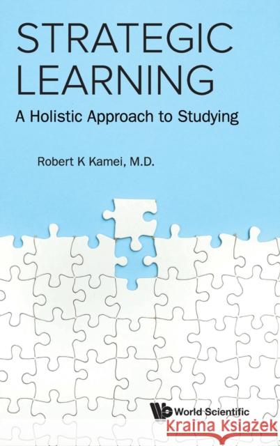 Strategic Learning: A Holistic Approach to Studying Robert K. Kamei Fun Man Fung Magdeline Ng 9789811226632