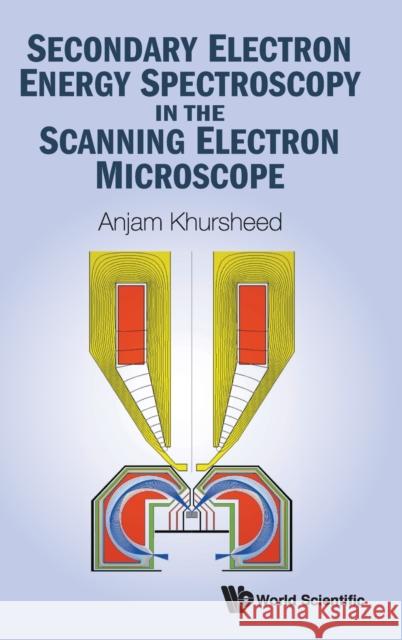 Secondary Electron Energy Spectroscopy in the Scanning Electron Microscope Anjam Khursheed 9789811227028 World Scientific Publishing Company