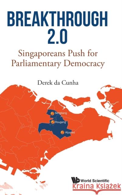 Breakthrough 2.0: Singaporeans Push for Parliamentary Democracy Cunha, Derek Da 9789811227271 World Scientific Publishing Company