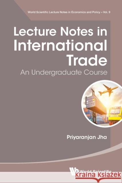 Lecture Notes in International Trade: An Undergraduate Course Priyaranjan Jha 9789811227615 World Scientific Publishing Company