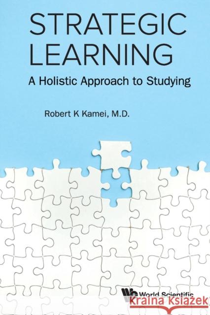 Strategic Learning: A Holistic Approach to Studying Robert K. Kamei Fun Man Fung Magdeline Ng 9789811227776