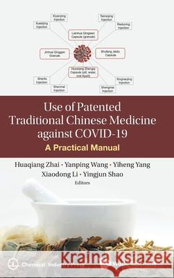 Use of Patented Traditional Chinese Medicine Against Covid-19: A Practical Manual Huaqiang Zhai Yanping Wang Yiheng Yang 9789811227875 World Scientific Publishing Company