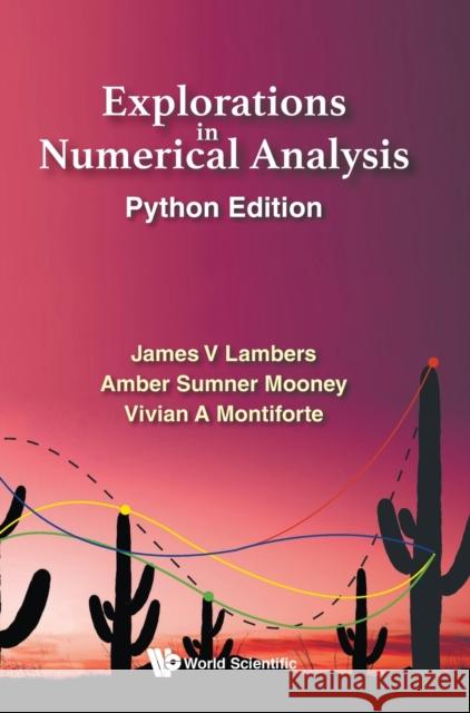 Explorations in Numerical Analysis: Python Edition James V. Lambers Amber C. Sumner Vivian A. Montiforte 9789811227936 World Scientific Publishing Company