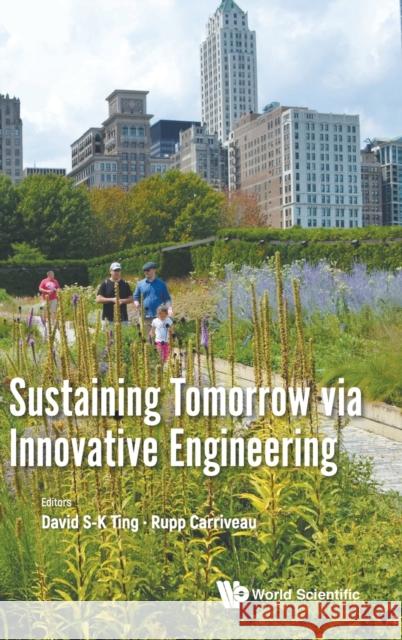 Sustaining Tomorrow Via Innovative Engineering David S-K Ting Rupp Carriveau 9789811228025 World Scientific Publishing Company
