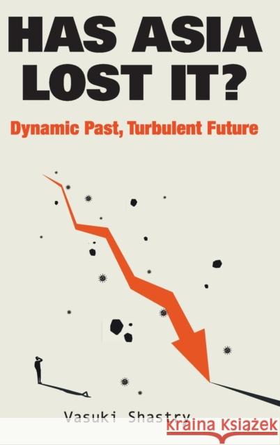 Has Asia Lost It?: Dynamic Past, Turbulent Future Shastry, Vasuki 9789811228407