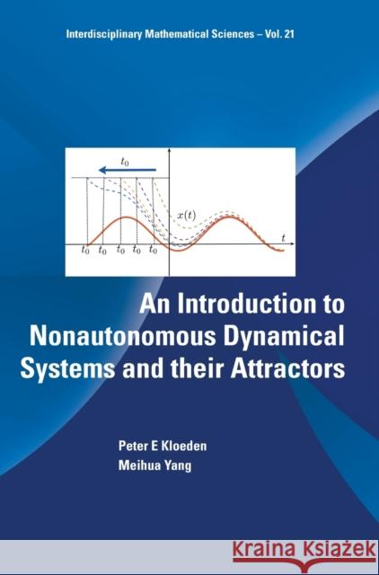 An Introduction to Nonautonomous Dynamical Systems and Their Attractors Peter E. Kloeden Meihua Yang 9789811228650 World Scientific Publishing Company