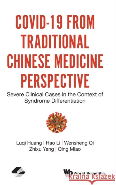 Covid-19 from Traditional Chinese Medicine Perspective: Severe Clinical Cases in the Context of Syndrome Differentiation Luqi Huang Hao Li Wensheng Qi 9789811228742
