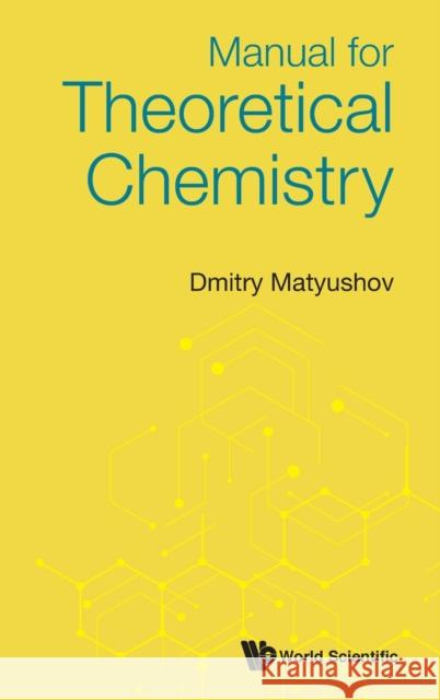 Manual for Theoretical Chemistry Dmitry Matyushov 9789811228896 World Scientific Publishing Company