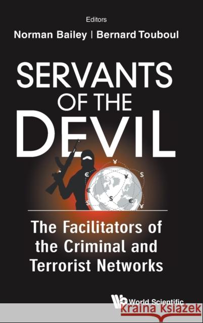 Servants of the Devil: The Facilitators of the Criminal and Terrorist Networks Bailey, Norman A. 9789811229121
