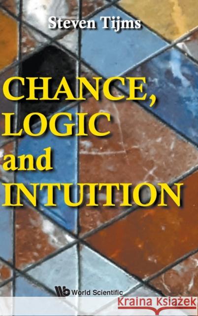 Chance, Logic and Intuition: An Introduction to the Counter-Intuitive Logic of Chance Steven Tijms 9789811229183 World Scientific Publishing Company