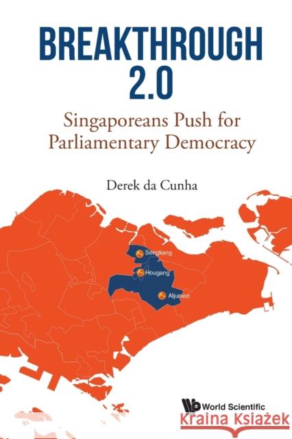 Breakthrough 2.0: Singaporeans Push for Parliamentary Democracy Cunha, Derek Da 9789811229312 World Scientific Publishing Company