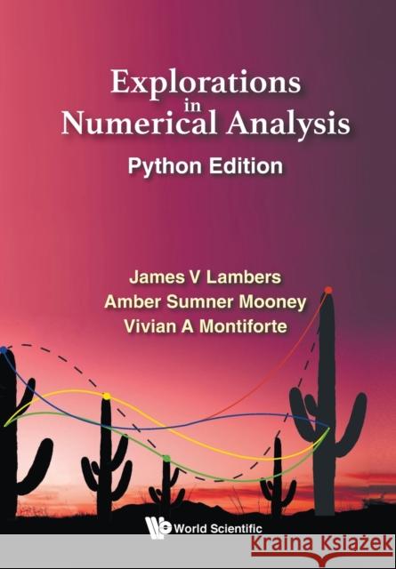 Explorations in Numerical Analysis: Python Edition James V. Lambers Amber C. Sumner Vivian A. Montiforte 9789811229343 World Scientific Publishing Company