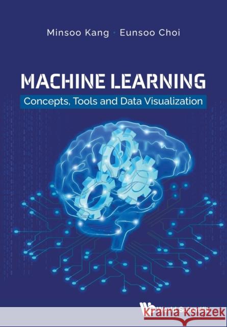 Machine Learning: Concepts, Tools and Data Visualization Minsoo Kang 9789811229367