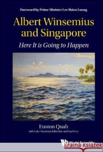 Albert Winsemius and Singapore: Here It Is Going to Happen Quah, Euston 9789811229657