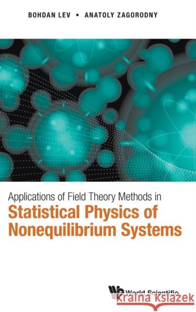 Applications of Field Theory Methods in Statistical Physics of Nonequilibrium Systems Bohdan Lev Anatoly Zagorodny 9789811229978 World Scientific Publishing Company