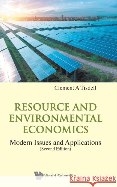 Resource and Environmental Economics: Modern Issues and Applications (Second Edition) Clement A. Tisdell 9789811230035