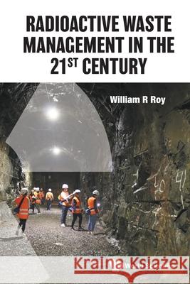 Radioactive Waste Management in the 21st Century William R. Roy 9789811230080 World Scientific Publishing Company