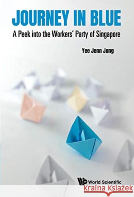 Journey in Blue: A Peek Into the Workers' Party of Singapore Yee, Jenn Jong 9789811230158