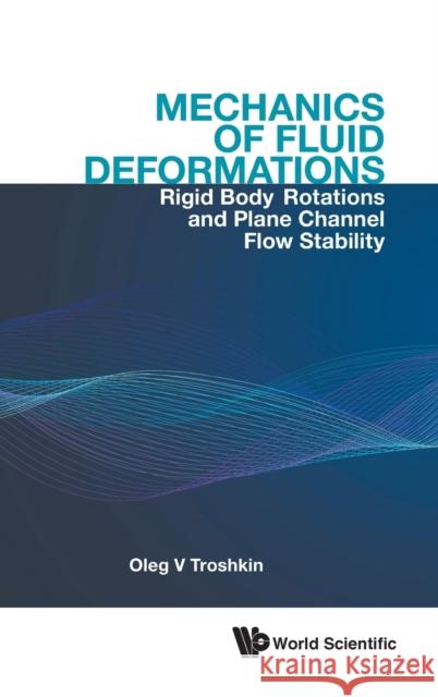 Mechanics of Fluid Deformations: Rigid Body Rotations and Plane Channel Flow Stability Troshkin, Oleg V. 9789811230516 World Scientific Publishing Company