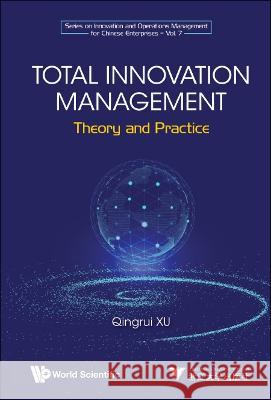 Total Innovation Management: Theory and Practice Qingrui Xu 9789811230981 World Scientific / Zhejiang University Press,