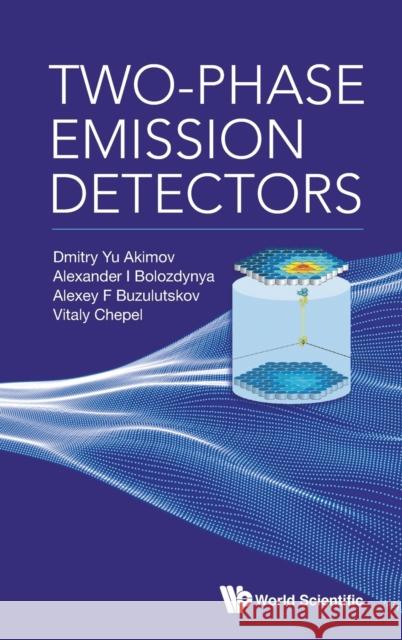 Two-Phase Emission Detectors Alexander I. Bolozdynya Dmitry Akimov Aleksey F. Buzulutskov 9789811231087