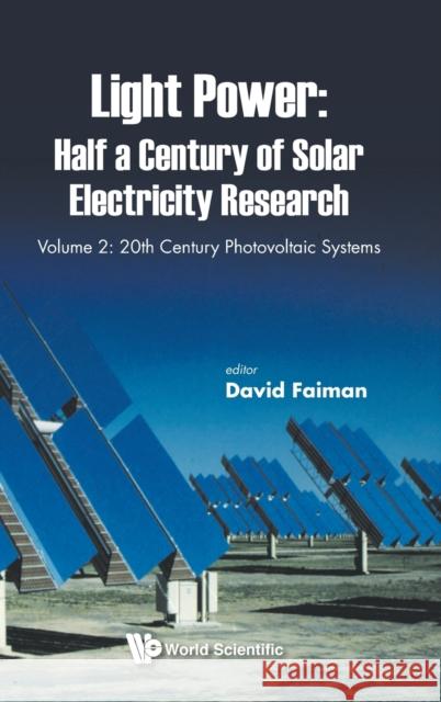 Light Power: Half a Century of Solar Electricity Research - Volume 2: 20th Century Photovoltaic Systems David Faiman 9789811231315 World Scientific Publishing Company