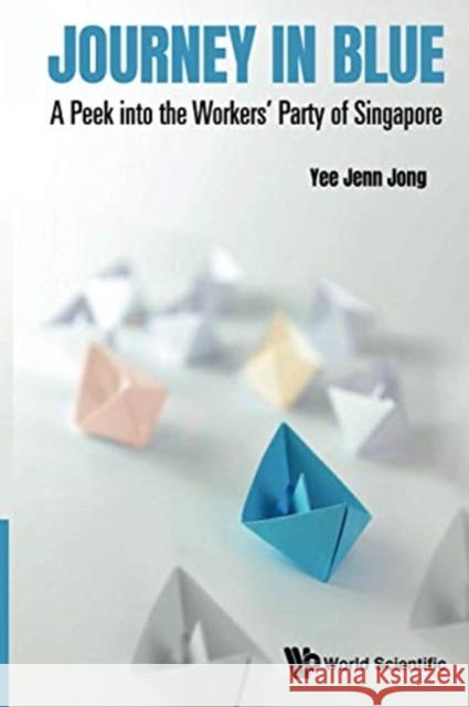 Journey in Blue: A Peek Into the Workers' Party of Singapore Yee, Jenn Jong 9789811231469