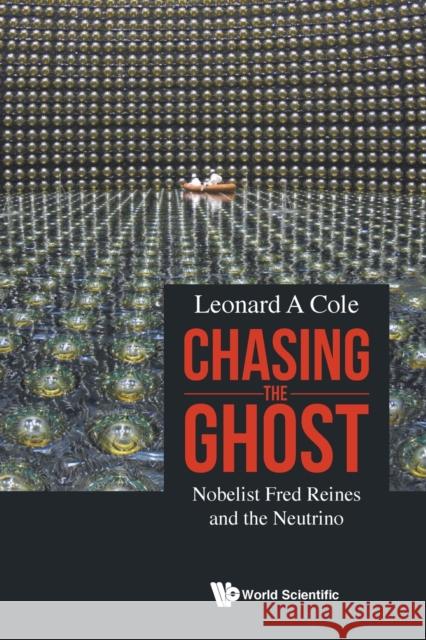 Chasing the Ghost: Nobelist Fred Reines and the Neutrino Cole, Leonard A. 9789811231483 World Scientific Publishing Company