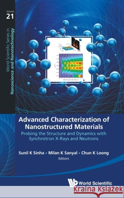 Advanced Characterization of Nanostructured Materials: Probing the Structure and Dynamics with Synchrotron X-Rays and Neutrons Sunil K. Sinha Milan K. Sanyal Chun Keung Loong 9789811231506 World Scientific Publishing Company