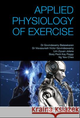 Applied Physiology of Exercise G. Balasekaran Visvasuresh Victor Govindaswamy Jolene Ziyuan Lim 9789811232787 World Scientific Publishing Company