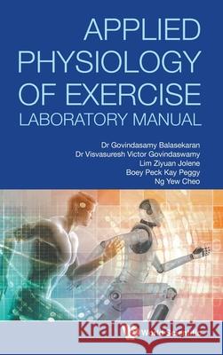 Applied Physiology of Exercise Laboratory Manual G. Balasekaran Visvasuresh Victor Govindaswamy Jolene Ziyuan Lim 9789811232794 World Scientific Publishing Company