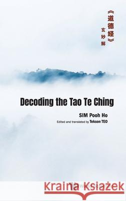 Decoding the Tao Te Ching Sim, Pooh Ho 9789811232862 World Scientific Publishing Company