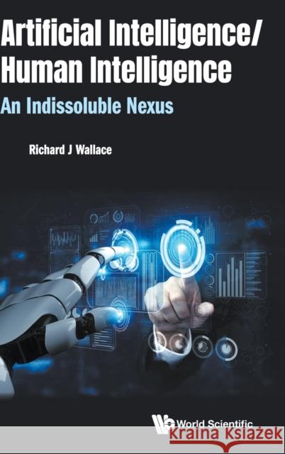 Artificial Intelligence/ Human Intelligence: An Indissoluble Nexus Wallace, Richard J. 9789811232879 World Scientific Publishing Company