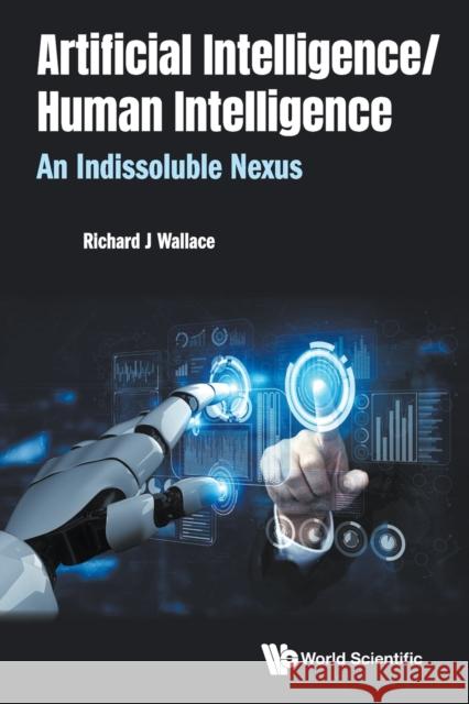 Artificial Intelligence/ Human Intelligence: An Indissoluble Nexus Wallace, Richard J. 9789811233081