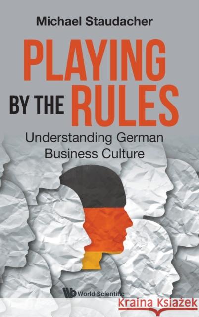 Playing by the Rules: Understanding German Business Culture Staudacher, Michael 9789811233418 World Scientific Publishing Company