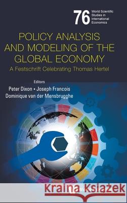 Policy Analysis and Modeling of the Global Economy: A Festschrift Celebrating Thomas Hertel Peter Dixon Joseph Francois Dominique Y. Van Der Mensbrugghe 9789811233623 World Scientific Publishing Company