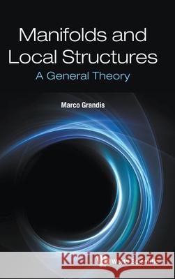 Manifolds and Local Structures: A General Theory Marco Grandis 9789811233999