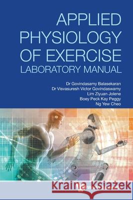 Applied Physiology of Exercise Laboratory Manual G. Balasekaran Visvasuresh Victor Govindaswamy Jolene Ziyuan Lim 9789811234163 World Scientific Publishing Company