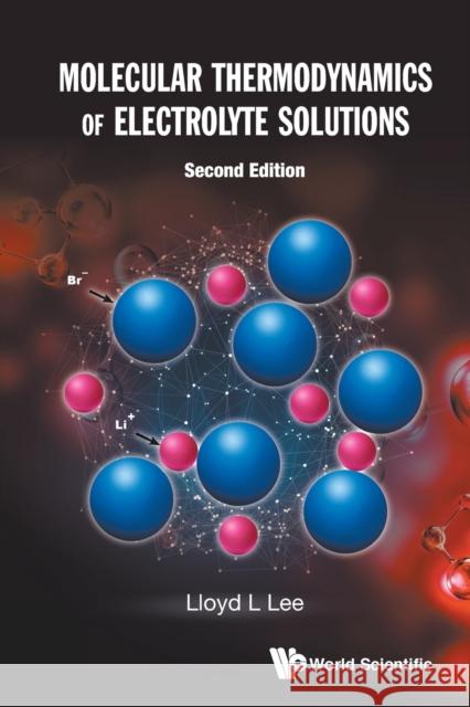 Molecular Thermodynamics of Electrolyte Solutions (Second Edition) Lloyd L. Lee 9789811234170 World Scientific Publishing Company