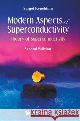 Modern Aspects of Superconductivity: Theory of Superconductivity (Second Edition) Kruchinin, Sergei 9789811234514 World Scientific Publishing Company