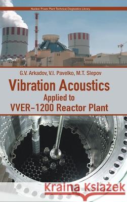 Vibration Acoustics Applied to Vver-1200 Reactor Plant Gennadiy V. Arkadov Gabor Por Vladimir I. Pavelko 9789811234668 World Scientific Publishing Company