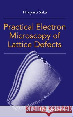 Practical Electron Microscopy of Lattice Defects Hiroyasu Saka 9789811234699 World Scientific Publishing Company